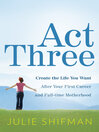Act Three (eBook): Create the Life You Want After Your First Career and Full-time Motherhood
